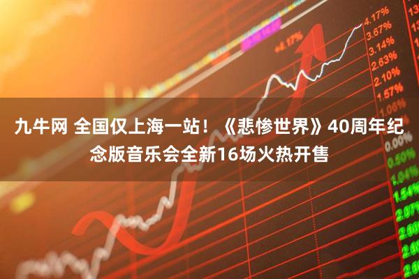 九牛网 全国仅上海一站！《悲惨世界》40周年纪念版音乐会全新16场火热开售