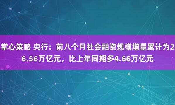 掌心策略 央行：前八个月社会融资规模增量累计为26.56万亿元，比上年同期多4.66万亿元