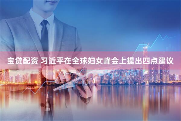 宝贷配资 习近平在全球妇女峰会上提出四点建议